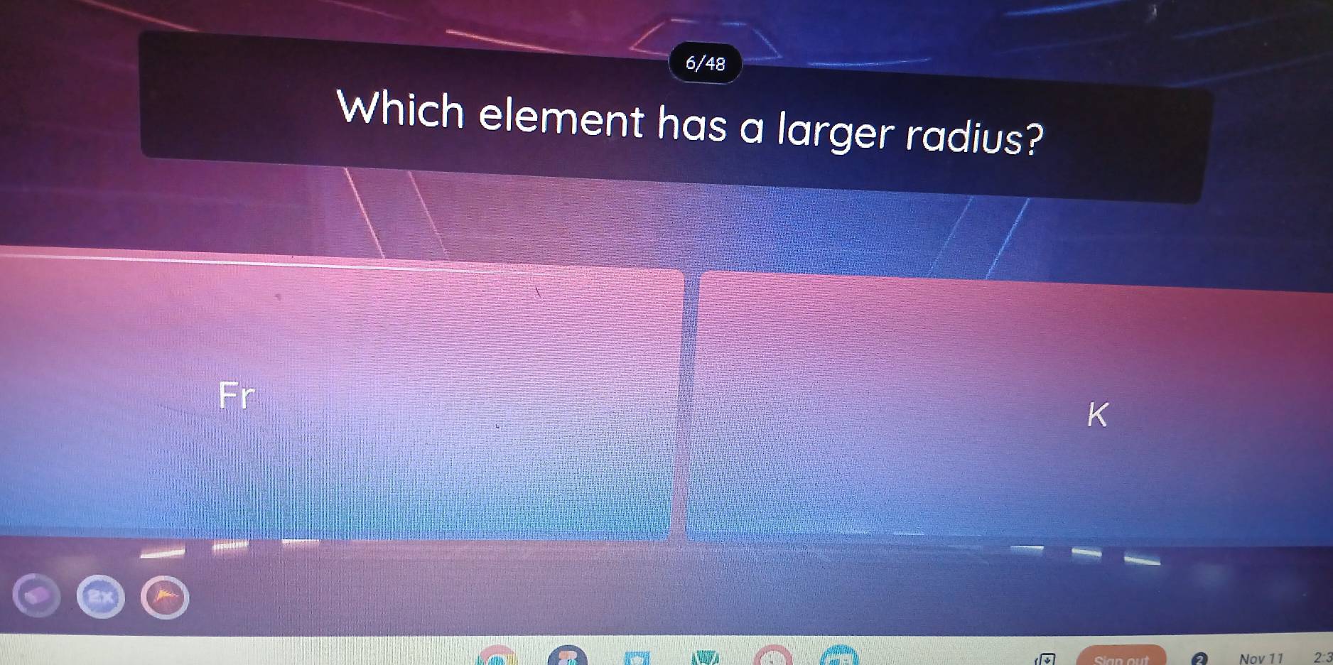 6/48 
Which element has a larger radius?
2 3