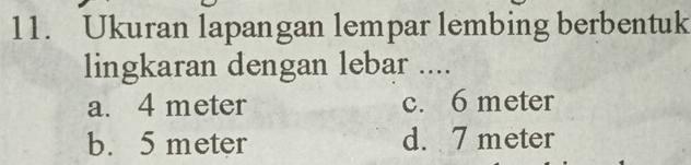 Ukuran lapangan lempar lembing berbentuk
lingkaran dengan lebar ....
a. 4 meter c. 6 meter
b. 5 meter d. 7 meter