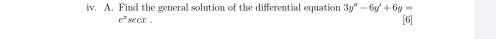 Find the general solution of the differential equation 3y''-6y'+6y=
e^xsec x [6]