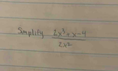 Smplity  (2x^3+x-4)/2x^2 