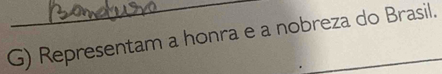 Representam a honra e a nobreza do Brasil.