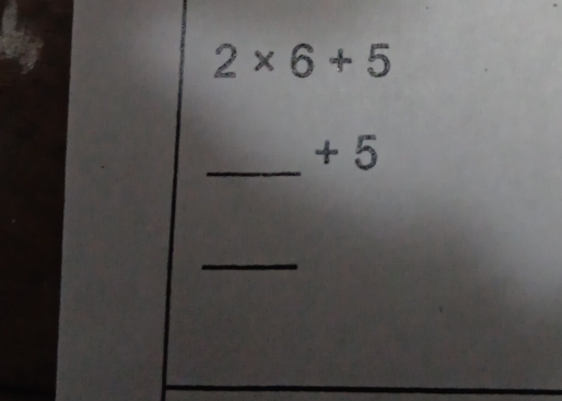 2* 6+5
_
+ 5
_