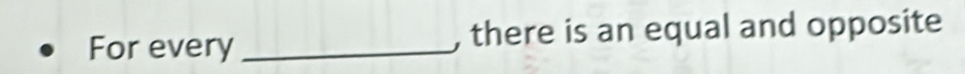 For every _, there is an equal and opposite