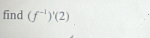 find (f^(-1))'(2)