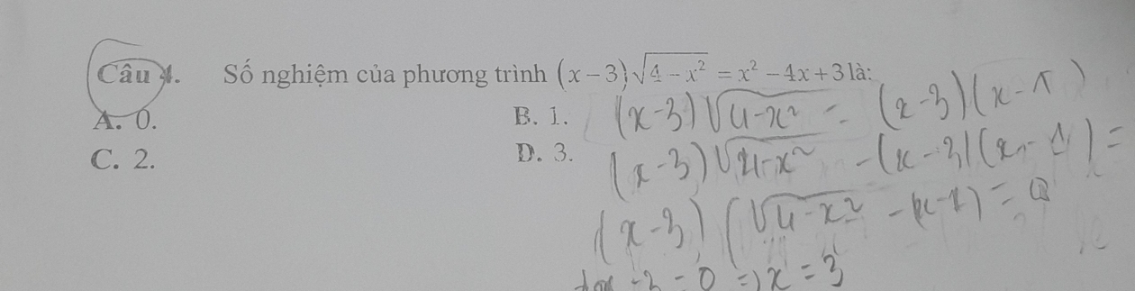 Câu Số nghiệm của phương trình (x-3)sqrt(4-x^2)=x^2-4x+3 là:
A. 0. B. 1.
C. 2. D. 3.