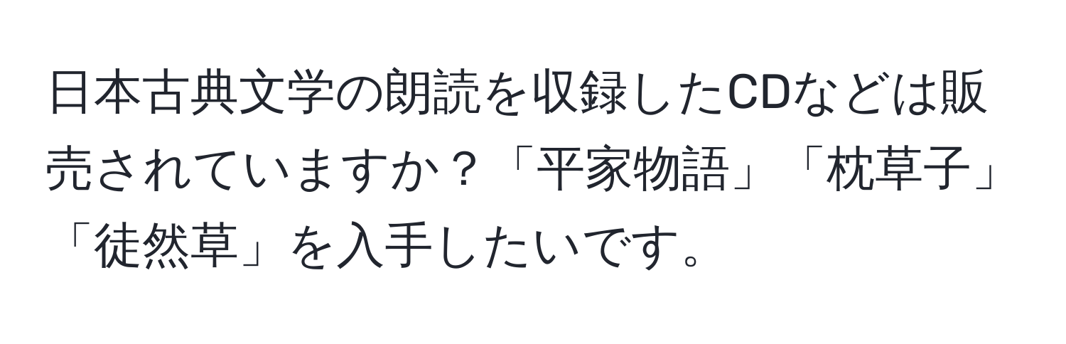 日本古典文学の朗読を収録したCDなどは販売されていますか？「平家物語」「枕草子」「徒然草」を入手したいです。