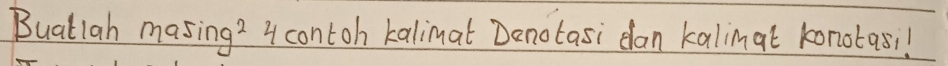 Bualiah masing? 4 contoh kalimat Denotasi dan kalimat konotasi!