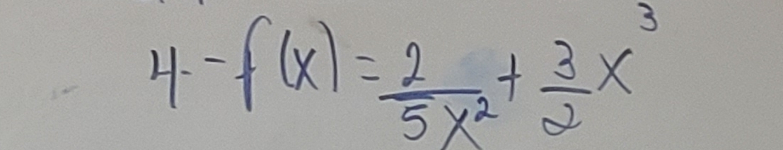 -f(x)= 2/5x^2 + 3/2 x^3