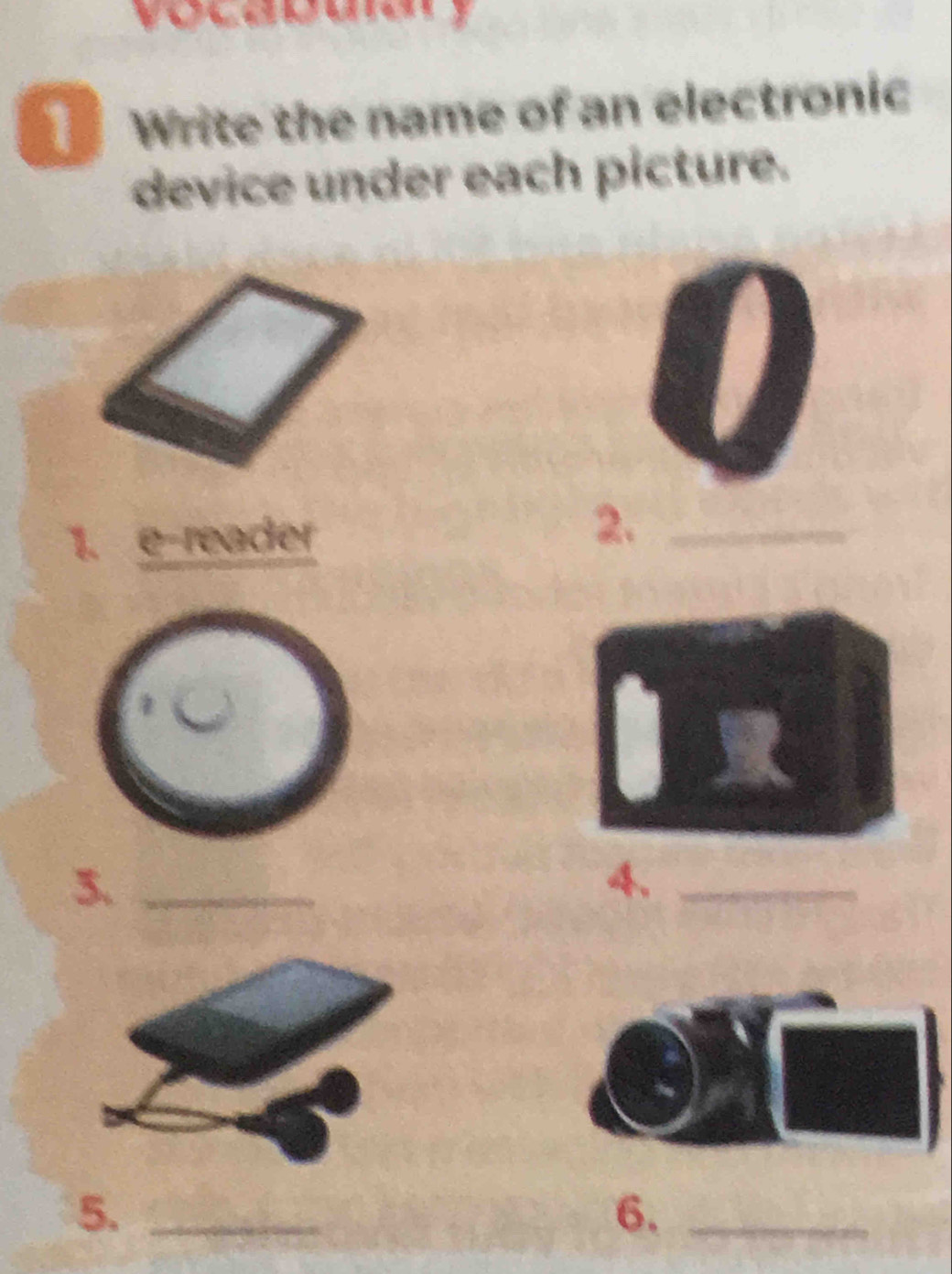 Write the name of an electronic 
device under each picture. 
1. e-reader 
2._ 
5._ 
4._ 
5._ 
6._