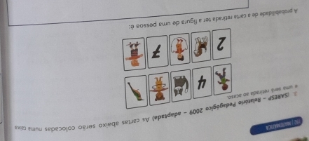 2S T MAtEMATCA 
(SARESP - Relató- adaptada) As cartas abaixo serão colocadas numa ciérae uma será retirada a 
A probabilidade de a carta retirada ter a figura de um