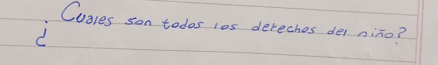 Cugles son todos los derechos dei nino? 
d