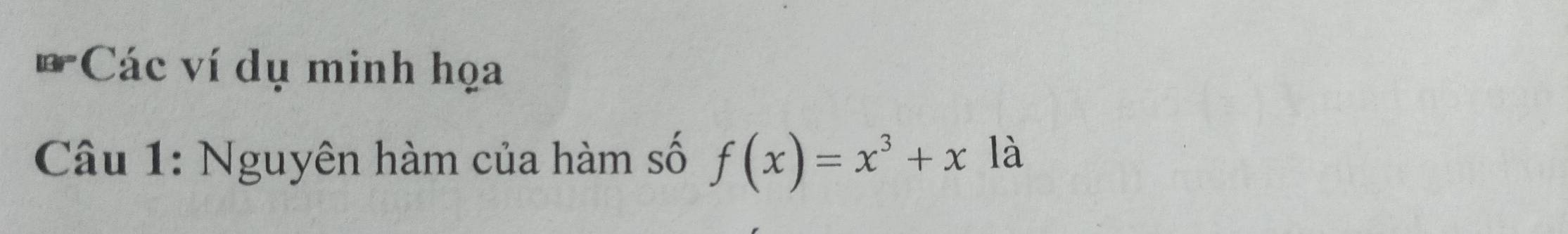 Các ví dụ minh họa 
Câu 1: Nguyên hàm của hàm số f(x)=x^3+x là