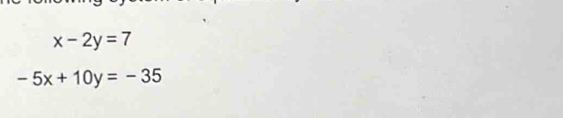 x-2y=7
-5x+10y=-35