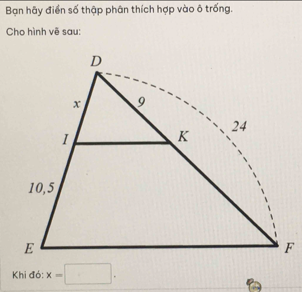 Bạn hãy điền số thập phân thích hợp vào ô trống. 
Cho hình vẽ sau: 
Khi đó: x=□.