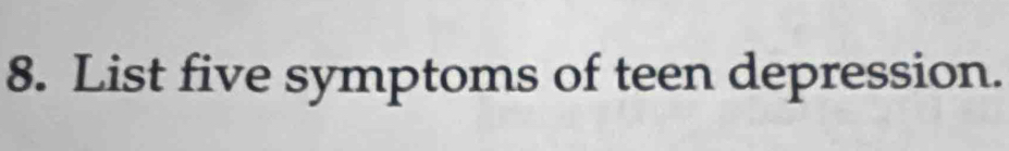 List five symptoms of teen depression.