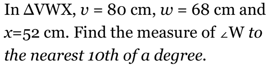 Solved: In VWX, upsilon =80cm, w=68cm and x=52cm. Find the measure of ∠ ...