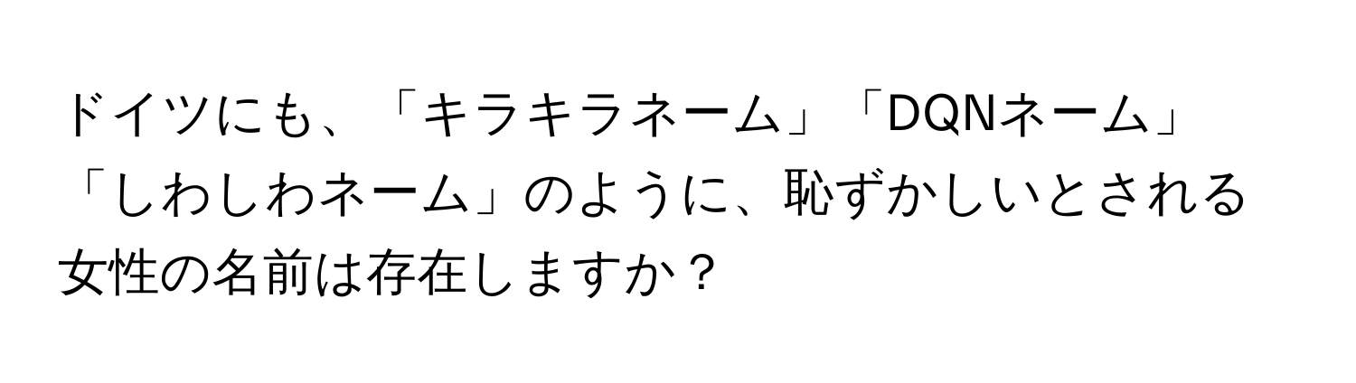 ドイツにも、「キラキラネーム」「DQNネーム」「しわしわネーム」のように、恥ずかしいとされる女性の名前は存在しますか？