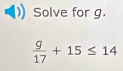 Solve for g.
 9/17 +15≤ 14