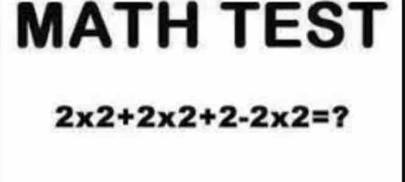 MATH TEST
2* 2+2* 2+2-2* 2= ?