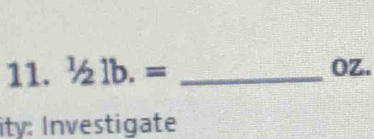 ^1/_21b.= _ OZ. 
ity: Investigate