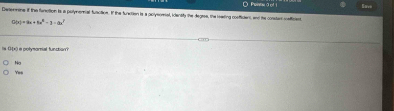 Save
Determine if the function is a polynomial function. If the function is a polynomial, identify the degree, the leading coefficient, and the constant coefficient
G(x)=9x+5x^6-3-8x^7
is G(x) a polynomial function?
No
Yes