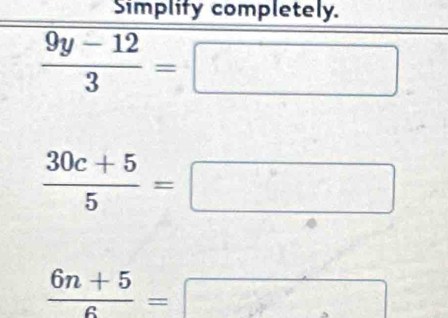 Simplify completely.
 (9y-12)/3 =□
 (30c+5)/5 =
^ /
 (6n+5)/6 =
□