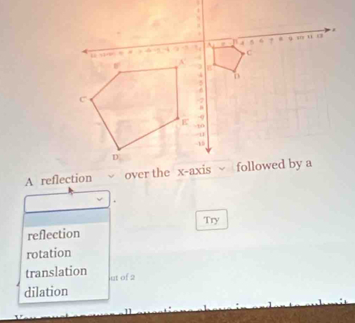 A reflection
reflection Try
rotation
translation ut of 2
dilation