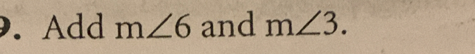 Add m∠ 6 and m∠ 3.