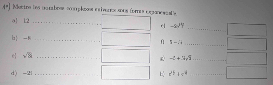 Mettre les nombres complexes suivants sous forme exponentielle. 
a) 12 _^ □  e) -2e^(1frac 3π)5 =... _  □
b) -8 _ 
f) 5-5i... _ □ 
c) sqrt(3)i _ 
□ 
g) -5+5isqrt(3) _ ... =□
□ 
d) -2i _h) e^(ifrac π)3+e^(ifrac π)6 _ ∴ ∠ ABC=∠ ACD □