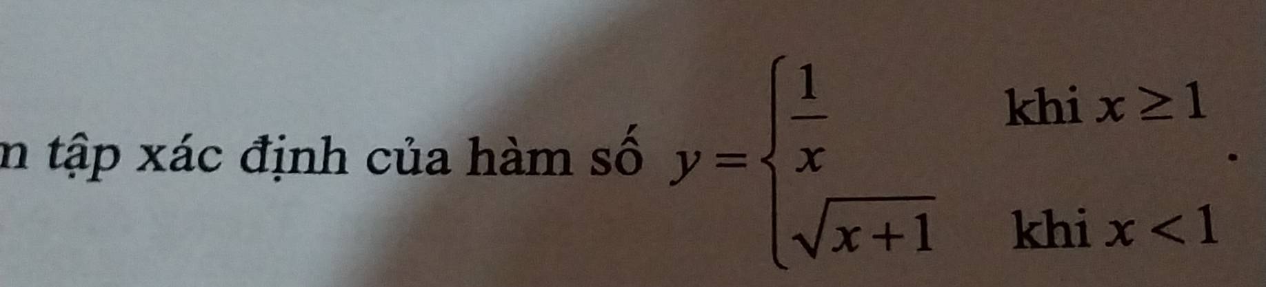 tập xác định của hàm số y=beginarrayl  1/x khix≥ 1 sqrt(x+1)khix<1endarray..