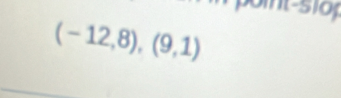 oint-siop
(-12,8), (9,1)