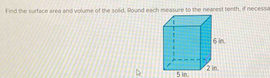 Find the surface area and volume of the solid. Round each measure to the nearest tenth, if necessa