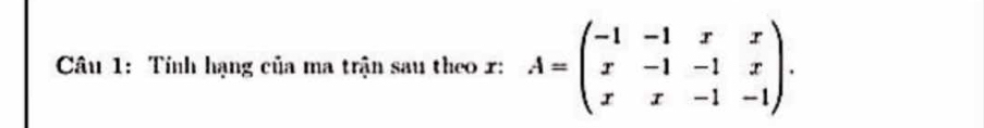 Tính hạng của ma trận sau theo r: A=beginpmatrix -1&-1&x&x x&-1&-1&x x&x&-1&-1endpmatrix.