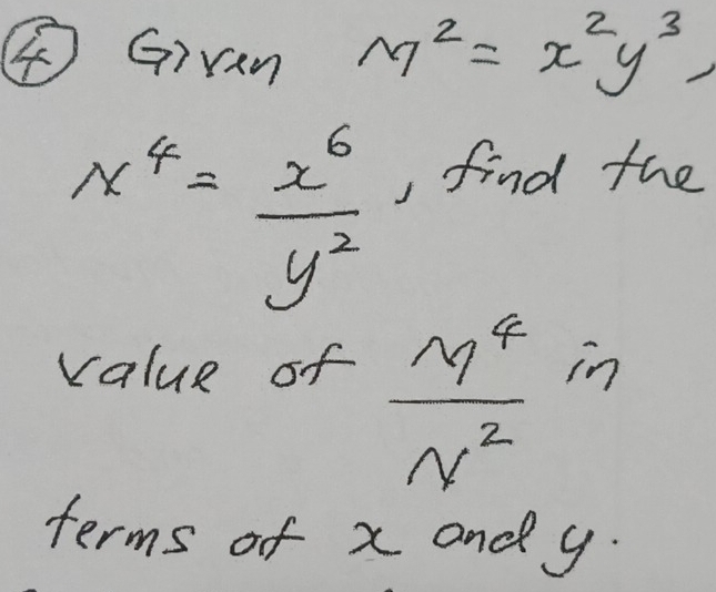 ④Giran M^2=x^2y^3,
x^4= x^6/y^2 
, find the 
value of
 M^4/N^2 in
terms of x and y.