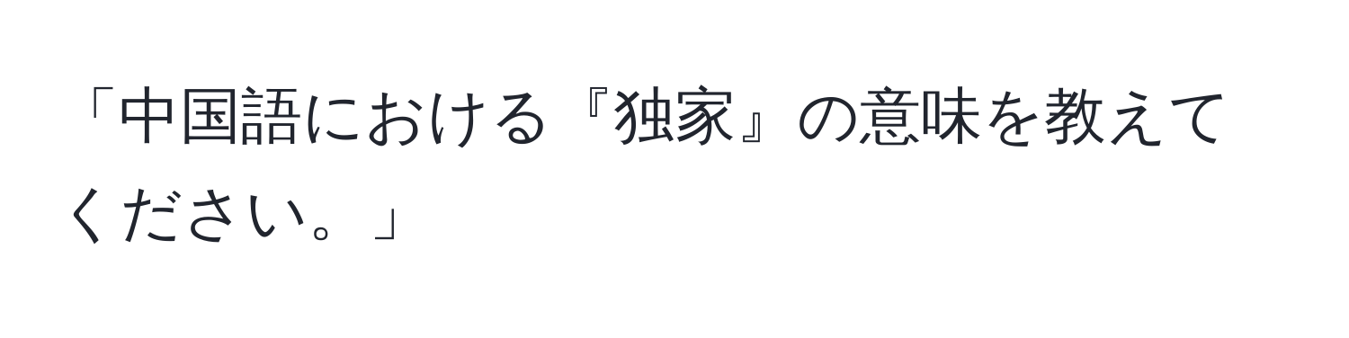 「中国語における『独家』の意味を教えてください。」