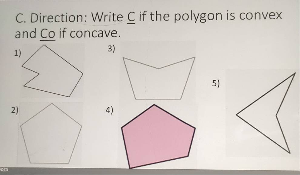 Direction: Write C if the polygon is convex 
and Co if concave. 
3) 
5) 
2) 
4) 
ora