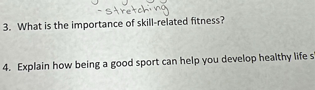 What is the importance of skill-related fitness? 
4. Explain how being a good sport can help you develop healthy life s