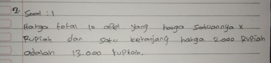 Sool :I 
Harga total 1o apel yong harga satuannya x
Rupiah dan sate keranjang harga 2000 Rupiah 
adalan 13. 000 ruptan,