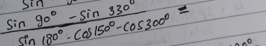  (sin 90°-sin 330°)/sin 180°-cos 150°-cos 300° =