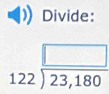 Divide:
beginarrayr □  122encloselongdiv 23,180endarray