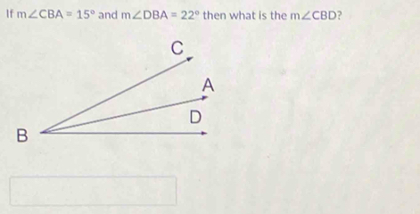 If m∠ CBA=15° and m∠ DBA=22° then what is the m∠ CBD ?