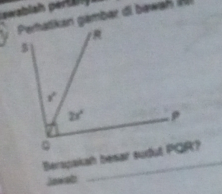pwablah pertänga
Peratikan gambar di bawah N
Berapakah besar sudut POR?
Jawab