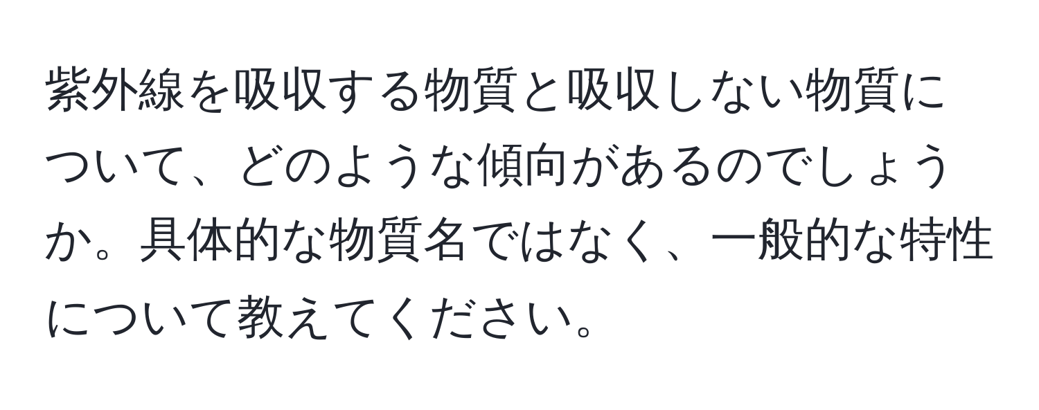 紫外線を吸収する物質と吸収しない物質について、どのような傾向があるのでしょうか。具体的な物質名ではなく、一般的な特性について教えてください。