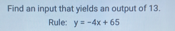 Find an input that yields an output of 13. 
Rule: y=-4x+65