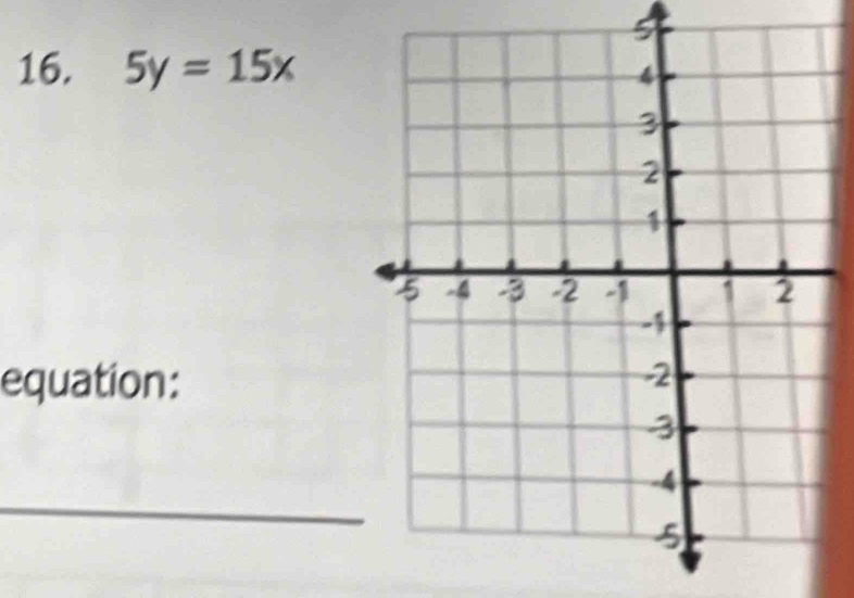 5 
16. 5y=15x
equation: 
_