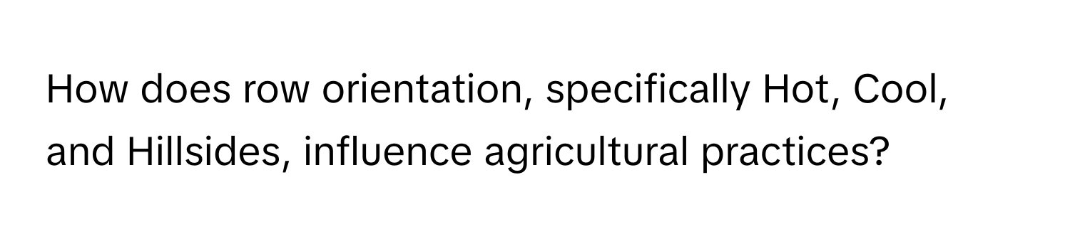 How does row orientation, specifically Hot, Cool, and Hillsides, influence agricultural practices?