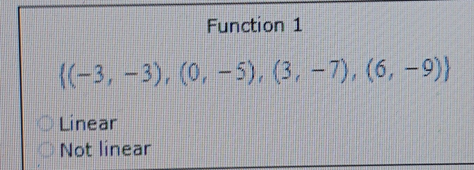 Function 1
 (-3,-3),(0,-5),(3,-7),(6,-9)
Linear
Not linear