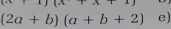 (2a+b)(a+b+2) e)