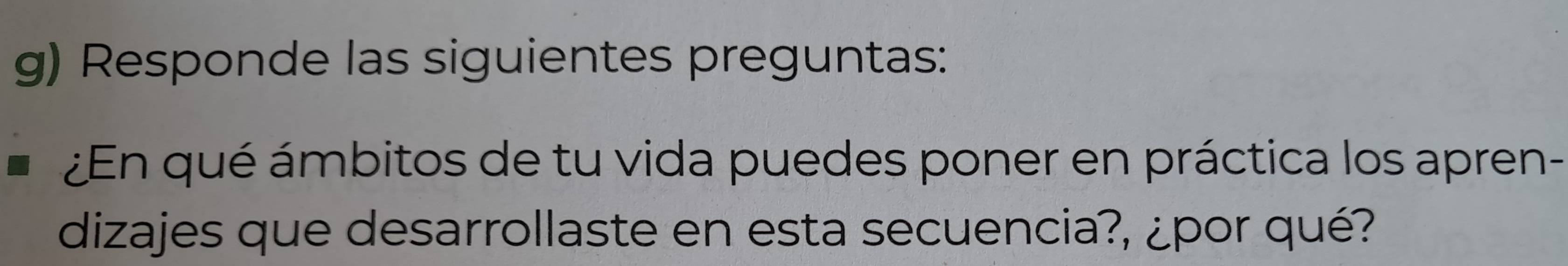 Responde las siguientes preguntas: 
¿En qué ámbitos de tu vida puedes poner en práctica los apren- 
dizajes que desarrollaste en esta secuencia?, ¿por qué?