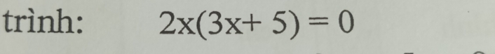 trình: 2x(3x+5)=0